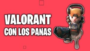 VALORANT CON LOS PANAS
