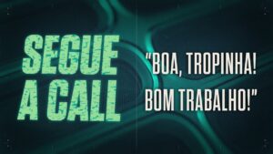 Segue a Call #25 // "Boa, Tropinha! Bom trabalho!"