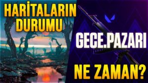 GECE PAZARI TARİHİ BELLİ Mİ? VALORANT HARİTA DURUMLARI!