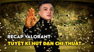 Recap Valorant #1 : Tuyệt Kĩ Hút Đạn Chi Thuật