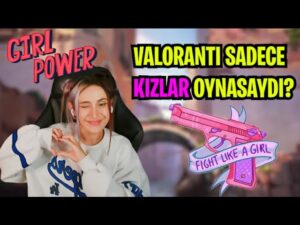 Valorant'ı SADECE kızlar oynasaydı nasıl olurdu?