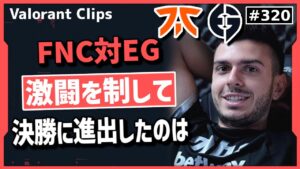 【FNC対EG戦】3マップ目までもつれ込んだ激闘の末○○が決勝進出! #320【ヴァロラント】【Valorant翻訳】
