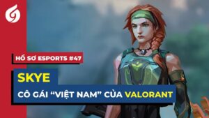 Skye - Cô Gái "Việt Nam" Của Valorant | Hồ Sơ Esports #47